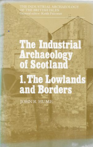 The Industrial Archaeology of Scotland. 1.The Lowlands and Borders