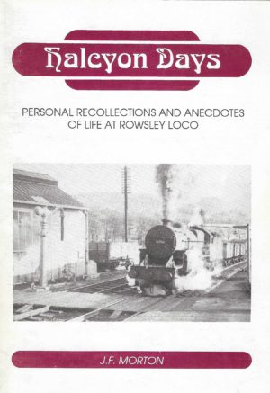 Halcyon Days - personal reflections and anecdotes of life at Rowsley Loco