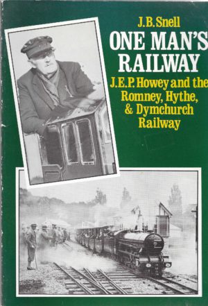 One Man's Railway: J E P Howey and the Romney, Hythe, & Dymchurch Railway