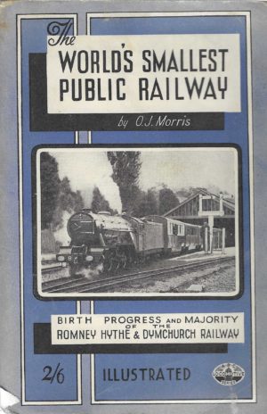The World's Smallest Public Railway: Birth, Progress and Majority of the Romney Hythe and Dymchurch Railway