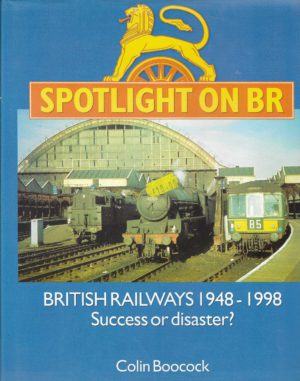 Spotlight on BR: British Railways 1948 - 1998 Success of Disaster?