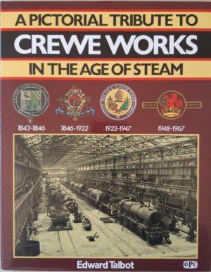 A Pictorial Tribute to Crewe Works in the Age of Steam